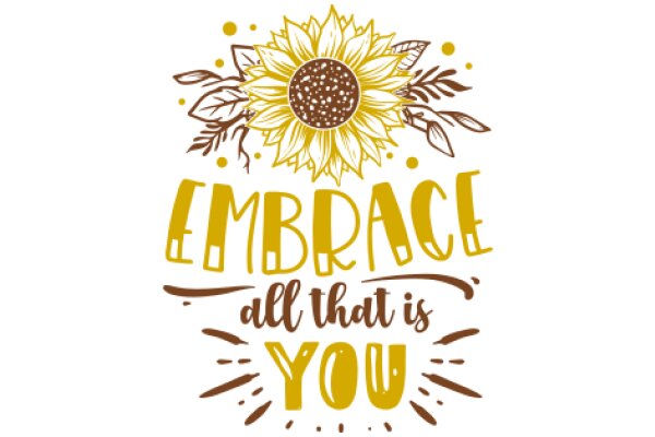 Embrace All That Is You: A Sunflower Affirmation Poster