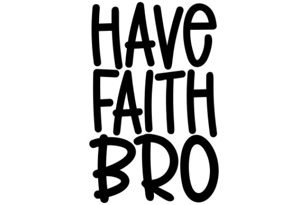 Inspirational Quote: Have Faith, Bro