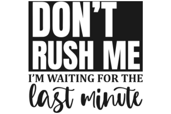 Don't Rush Me: I'm Waiting for the Last Minute