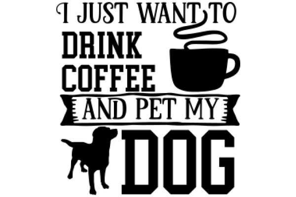 I Just Want to Drink Coffee and Pet My Dog