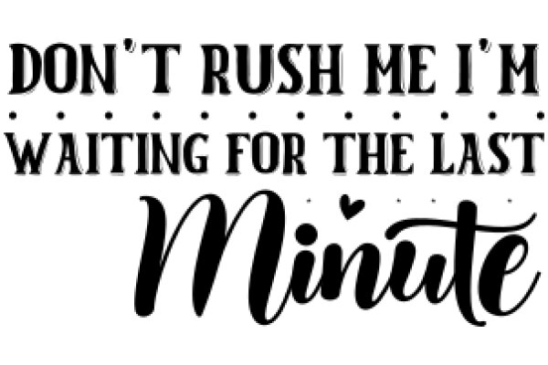 A Playful Reminder: Don't Rush Me, I'm Waiting for the Last Minute