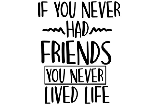 A Heartfelt Message: If You Never Had Friends, You Never Lived Life