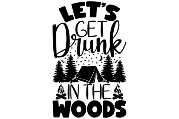 Let's Get Drunk in the Woods: A Camping Adventure