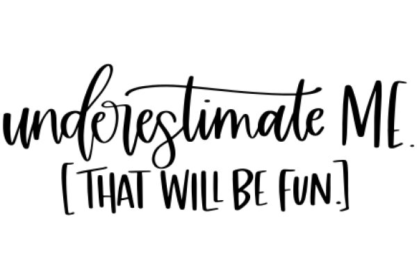 Underestimate Me: That Will Be Fun.