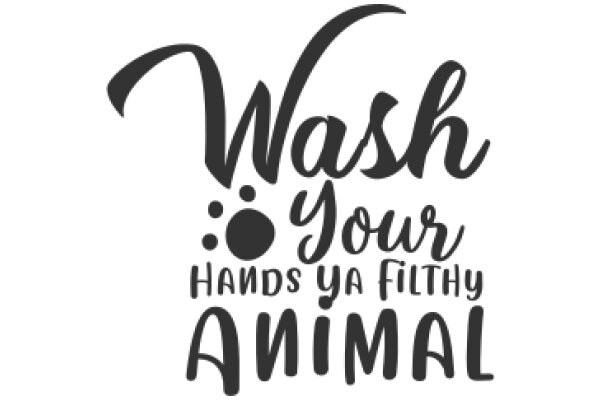 Wash Your Hands, Ya Filthy Animal