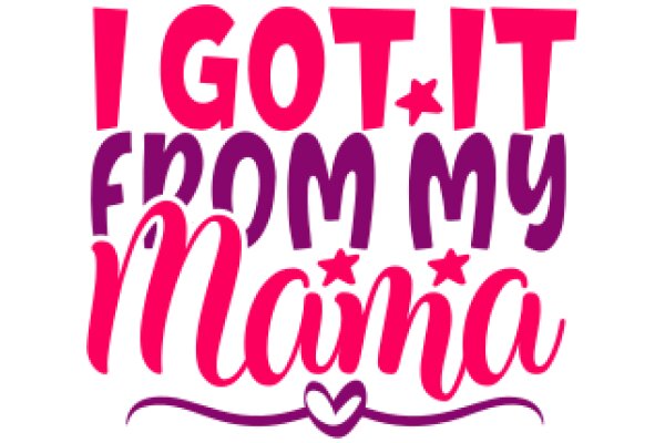 I Got It from My Mama: A Celebration of Motherhood