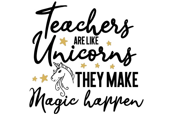 Teachers Are Like Unicorns: They Make Magic Happen