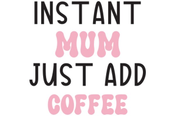 Instant Mom Just Add Coffee