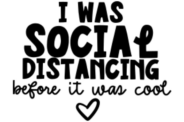 A Heartfelt Message: 'I Was Social Distancing Before It Was Cool'