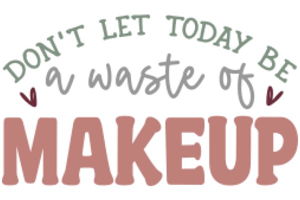 Don't Let Today Be a Waste of Makeup