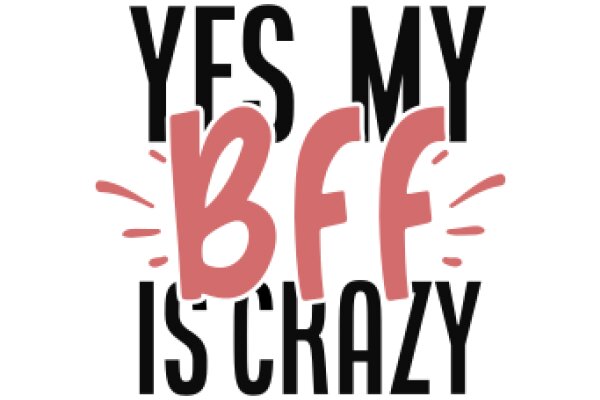 Yes, My BFF Is Crazy