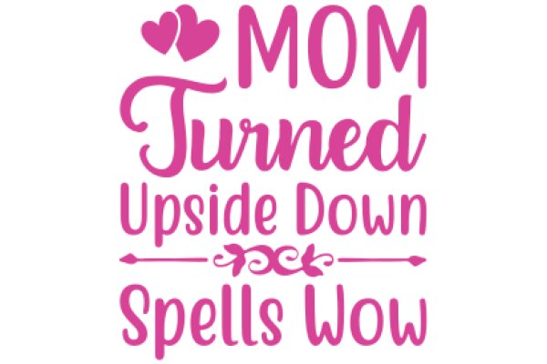 Mom Turned Upside Down Spells WOW