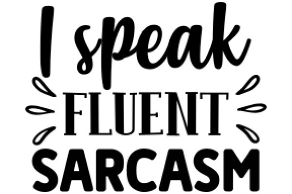 I Speak Fluent Sarcasm: A Guide to Mastering the Art of Sarcasm