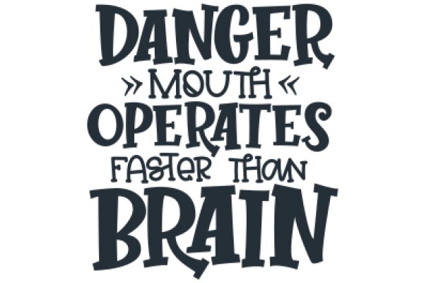 Danger, Mouth Operates Faster Than Brain