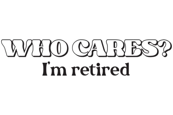 Who Cares? I'm Retired