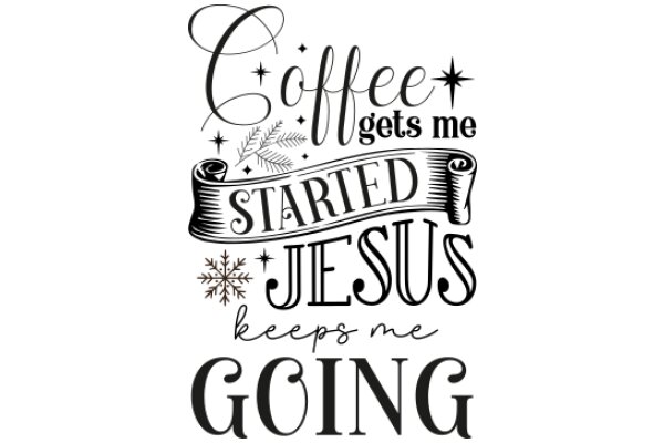 Coffee, Started Jesus, Keeps Me Going