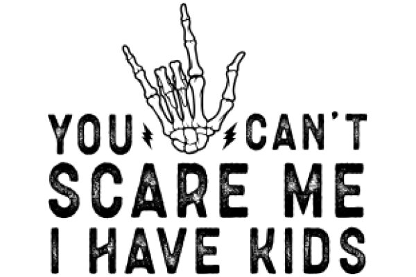 You Can't Scare Me I Have Kids