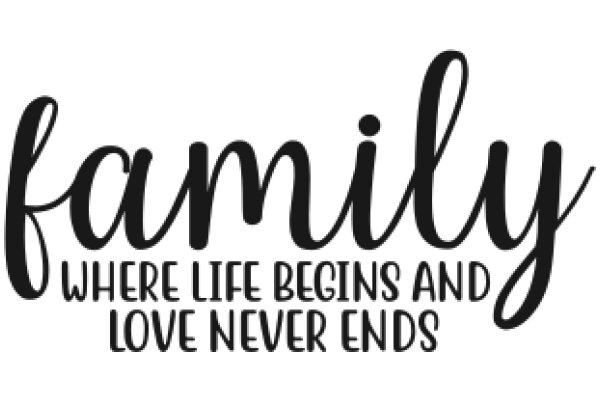 Family: Where Life Begins and Love Never Ends