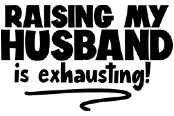 Raising My Husband Is Exhausting!