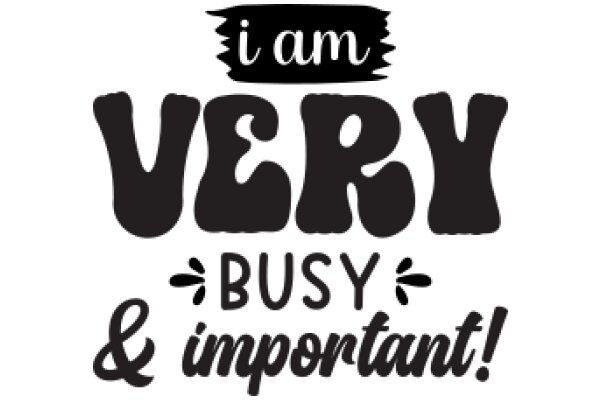 I Am Very Busy & Important!