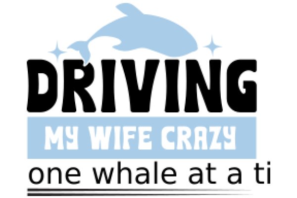 Driving My Wife Crazy: One Whale at a Time