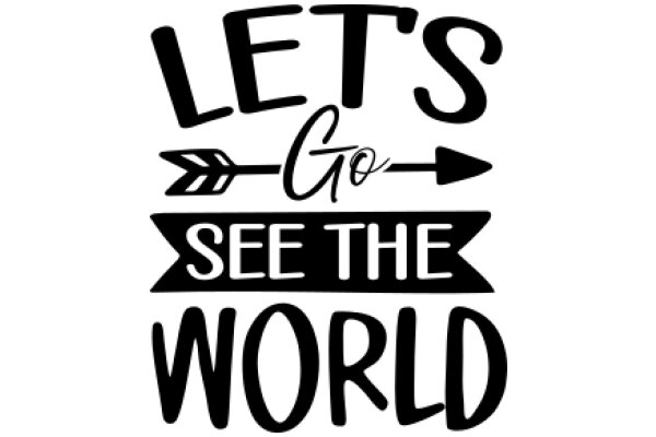 Let's Go See the World: A Guide to Exploring Our Planet