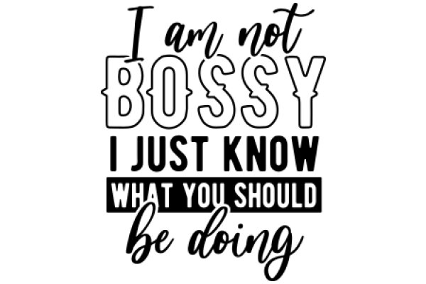 I Am Not Bossy, I Just Know What You Should Be Doing