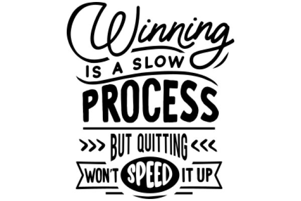 Winning is a Slow Process: But Quitting Won't Speed It Up