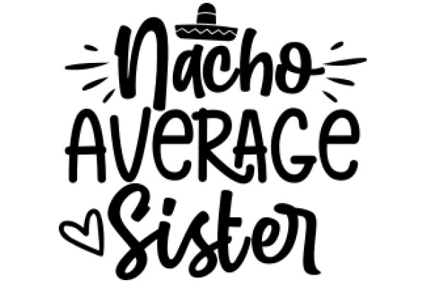 Nacho Average Sister: A Playful Tribute to the Unique Bond Between Siblings