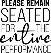 Please Remain Seated for the Entire Performance