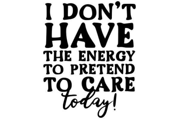 I Don't Have the Energy to Pretend to Care Today!