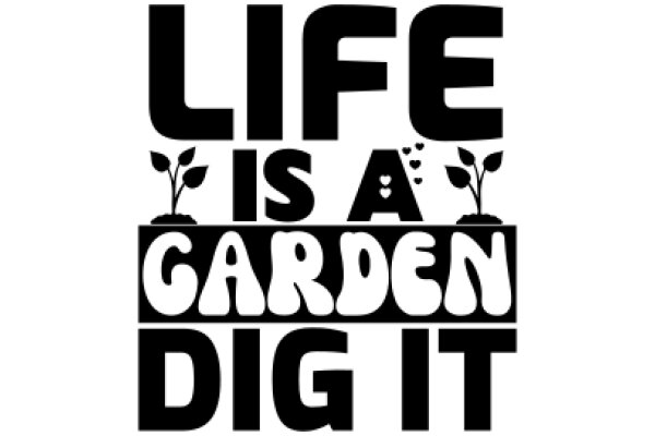 Life is a Garden Dig It