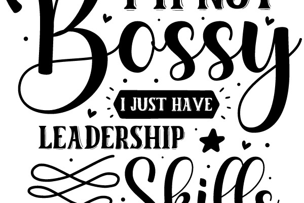 I'm Not Bossy, I Just Have Leadership Skills