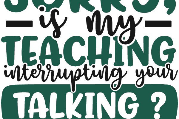 Sorry, is my teaching interrupting your talking?