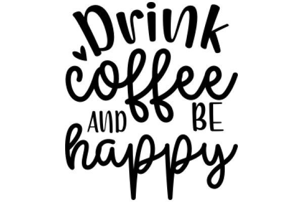 Drink, Coffee, and Be Happy