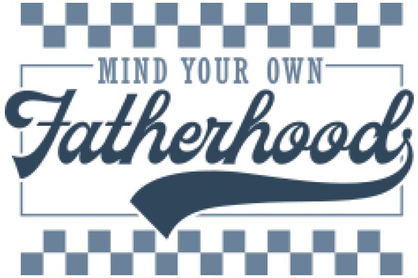 Fatherhood: A Guide to Mind Your Own