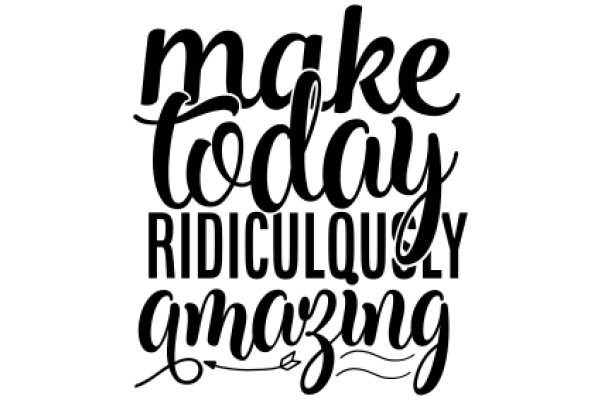 Make Today Ridiculously Amazing