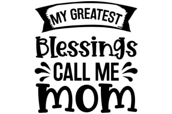 My Greatest Blessings Call Me Mom