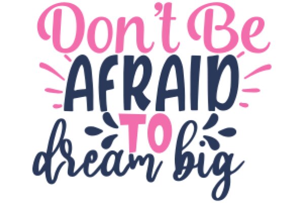 Don't Be Afraid to Dream Big