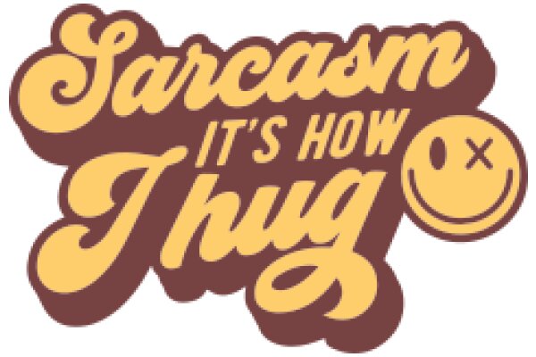 Sarcasm: It's How I Hug