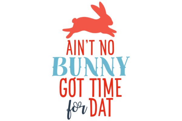 Ain't No Bunny Got Time for Dat