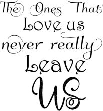 The Ones That Love Us Never Really Leave Us