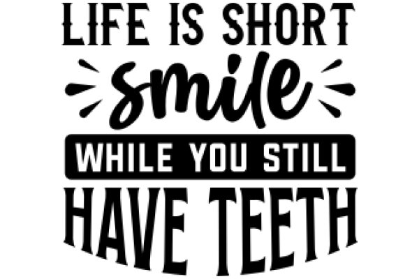 Life's Short, Smile While You Still Have Teeth