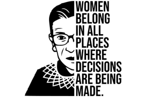 Women Belong in All Places, Where Decisions Are Being Made.