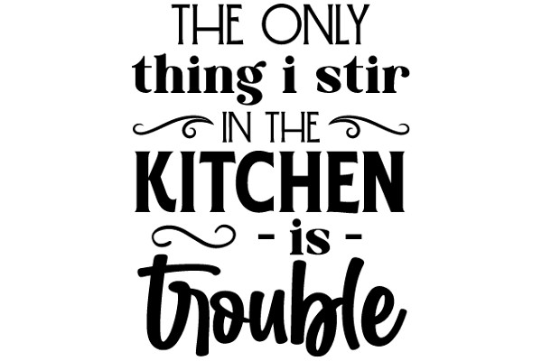 The Only Thing I Stir in the Kitchen is Trouble