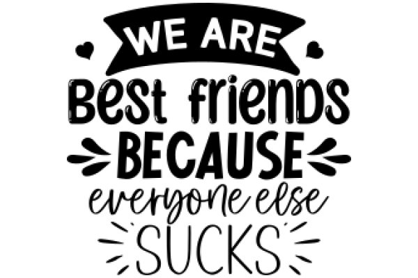 We Are Best Friends Because Everyone Else Sucks