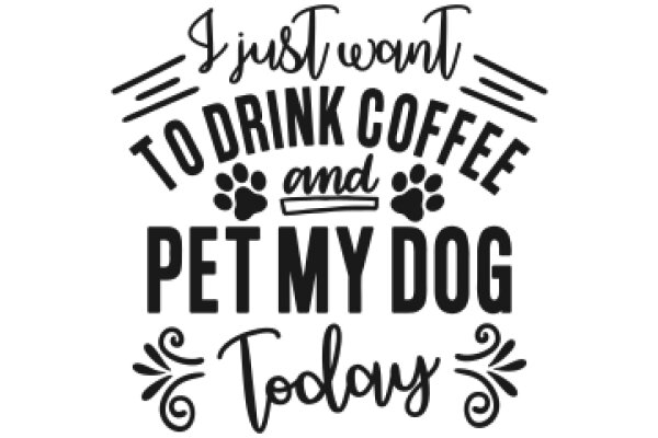 Just Want to Drink Coffee and Pet My Dog Today