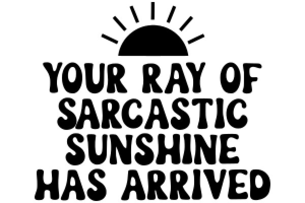 Your Ray of Sarcastic Sunshine Has Arrived