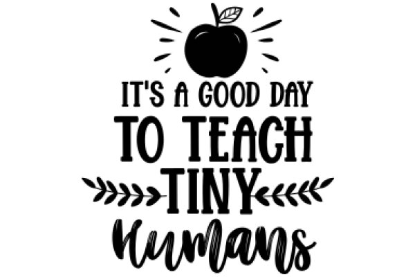 Good Day to Teach Tiny Humans