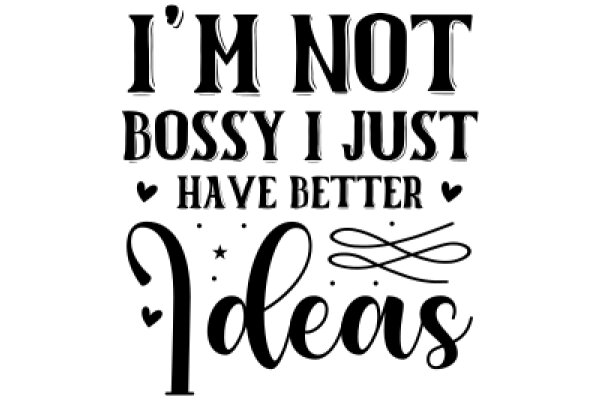 I'm Not Bossy, I Just Have Better Ideas